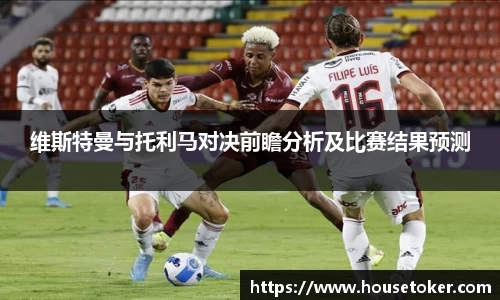 维斯特曼与托利马对决前瞻分析及比赛结果预测